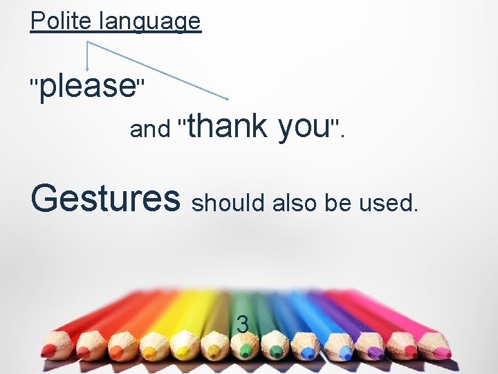 Polite language "please" and "thank you". Gestures should also be used. 3 