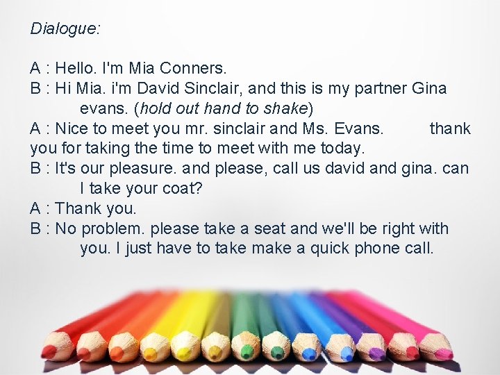 Dialogue: A : Hello. I'm Mia Conners. B : Hi Mia. i'm David Sinclair,