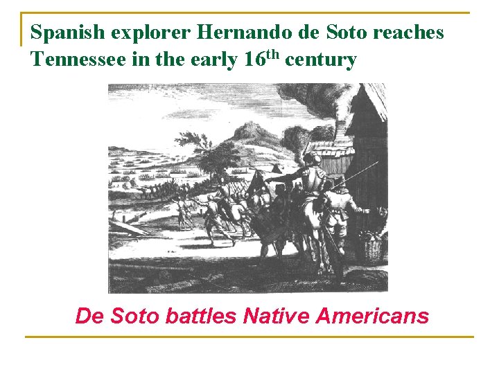 Spanish explorer Hernando de Soto reaches Tennessee in the early 16 th century De