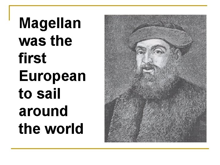 Magellan was the first European to sail around the world 