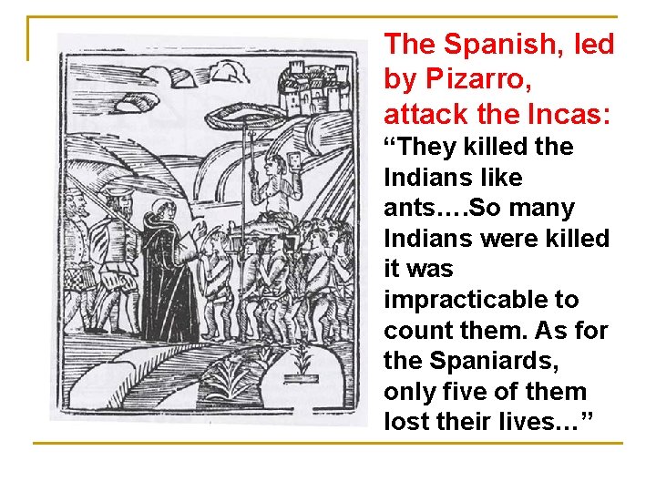 The Spanish, led by Pizarro, attack the Incas: “They killed the Indians like ants….