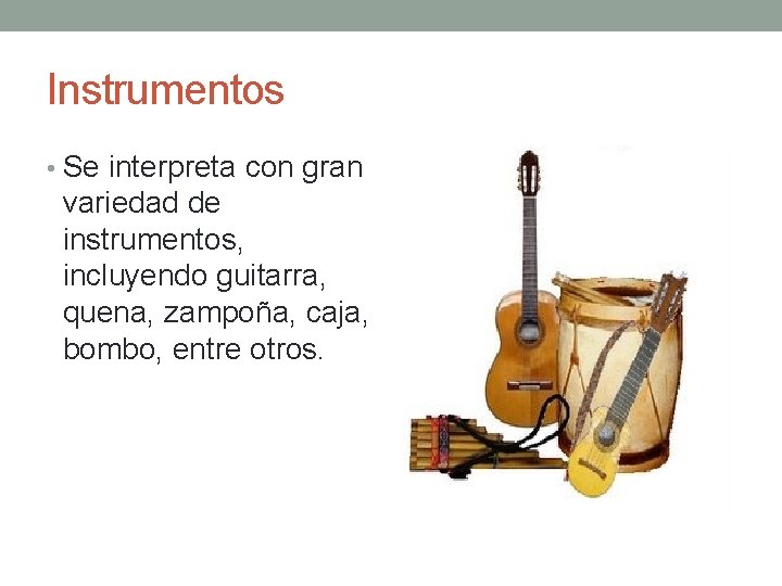Instrumentos • Se interpreta con gran variedad de instrumentos, incluyendo guitarra, quena, zampoña, caja,