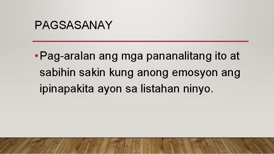 PAGSASANAY • Pag-aralan ang mga pananalitang ito at sabihin sakin kung anong emosyon ang