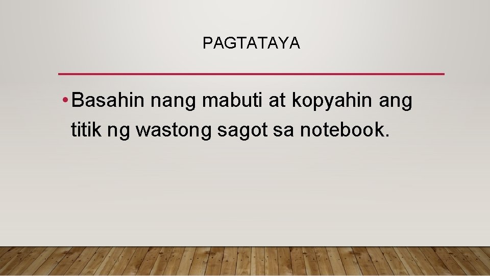 PAGTATAYA • Basahin nang mabuti at kopyahin ang titik ng wastong sagot sa notebook.