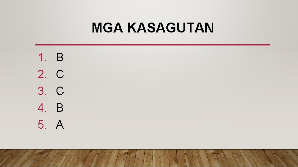 MGA KASAGUTAN 1. 2. 3. 4. 5. B C C B A 