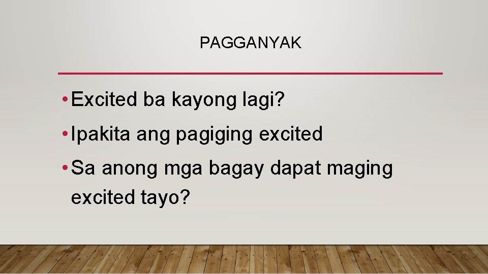 PAGGANYAK • Excited ba kayong lagi? • Ipakita ang pagiging excited • Sa anong