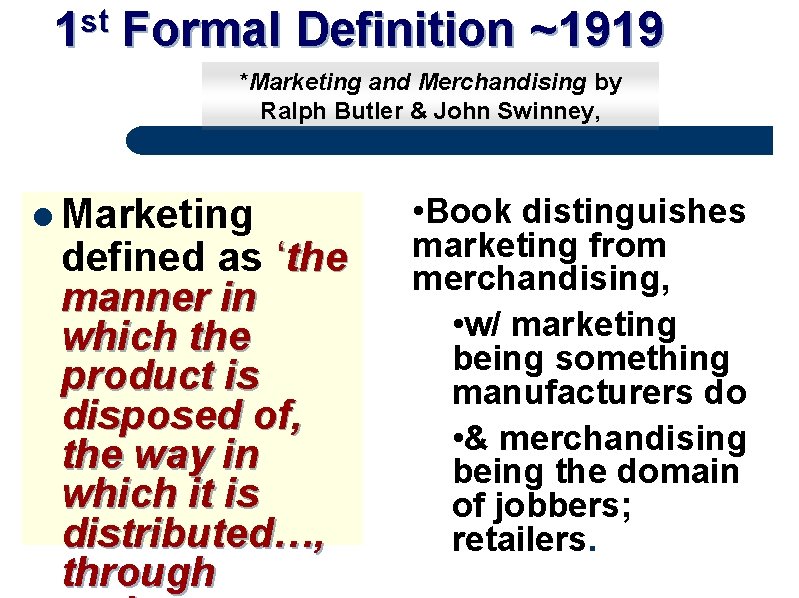 st 1 Formal Definition ~1919 *Marketing and Merchandising by Ralph Butler & John Swinney,