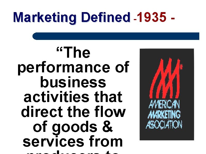 Marketing Defined -1935 - “The performance of business activities that direct the flow of