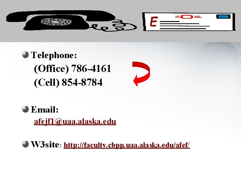 E Telephone: (Office) 786 -4161 (Cell) 854 -8784 Email: afejf 1@uaa. alaska. edu W