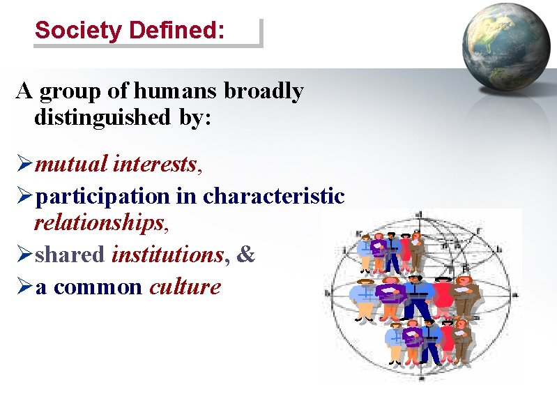 Society Defined: A group of humans broadly distinguished by: Ømutual interests, Øparticipation in characteristic