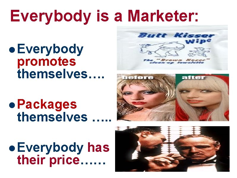 Everybody is a Marketer: l Everybody promotes themselves…. l Packages themselves …. . l