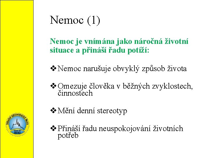 Nemoc (1) Nemoc je vnímána jako náročná životní situace a přináší řadu potíží: v