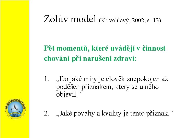 Zolův model (Křivohlavý, 2002, s. 13) Pět momentů, které uvádějí v činnost chování při