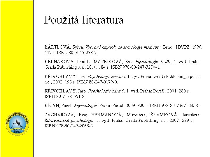 Použitá literatura BÁRTLOVÁ, Sylva. Vybrané kapitoly ze sociologie medicíny. Brno : IDVPZ. 1996. 117