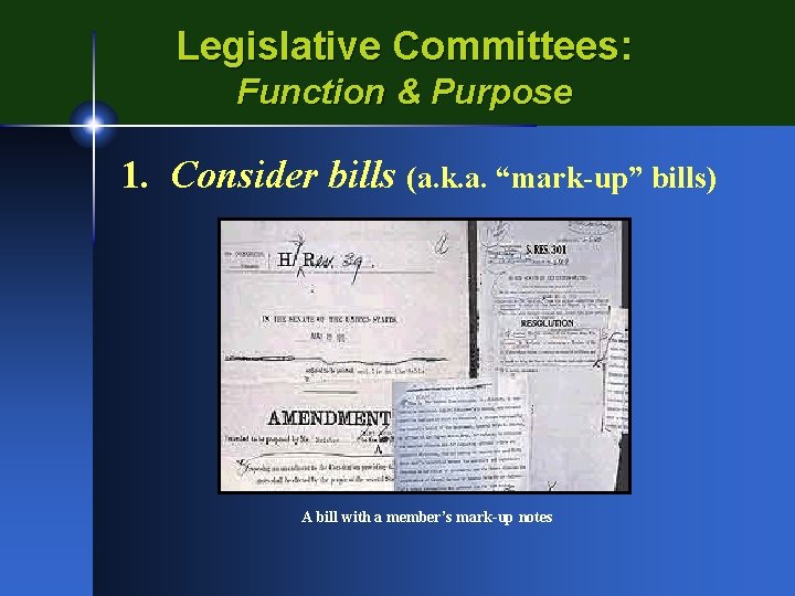 Legislative Committees: Function & Purpose 1. Consider bills (a. k. a. “mark-up” bills) A