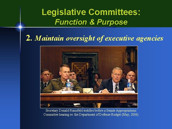 Legislative Committees: Function & Purpose 2. Maintain oversight of executive agencies Secretary Donald Rumsfeld