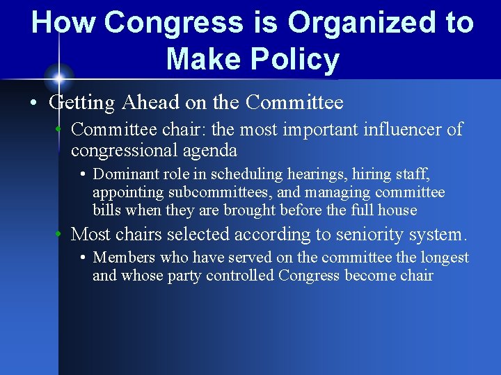 How Congress is Organized to Make Policy • Getting Ahead on the Committee •