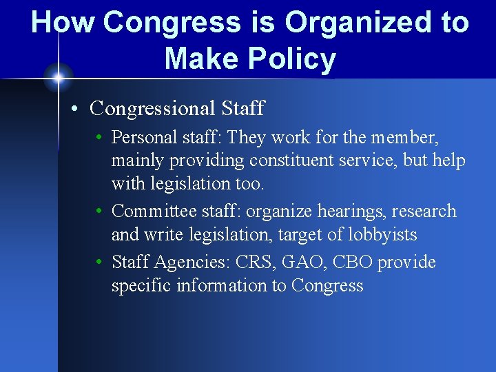 How Congress is Organized to Make Policy • Congressional Staff • Personal staff: They