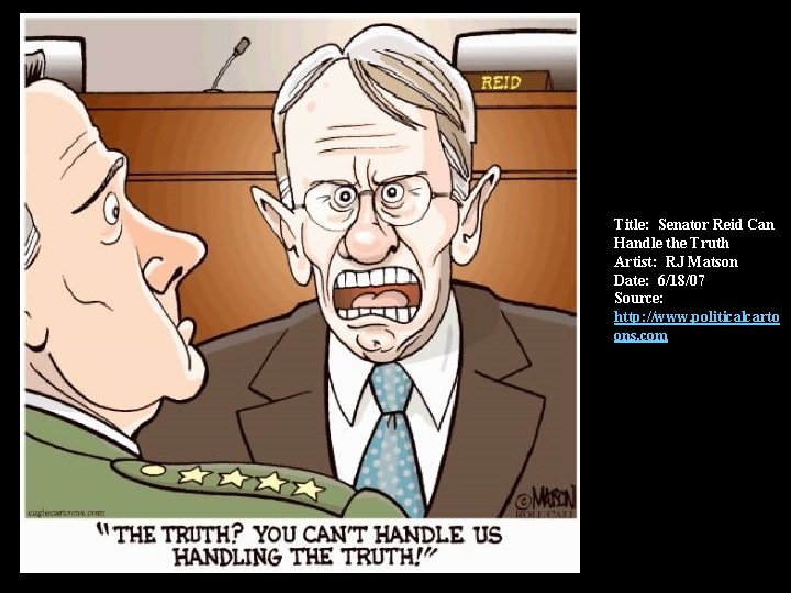 Title: Senator Reid Can Handle the Truth Artist: RJ Matson Date: 6/18/07 Source: http: