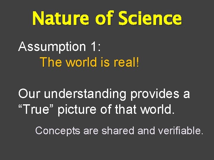 Nature of Science Assumption 1: The world is real! Our understanding provides a “True”