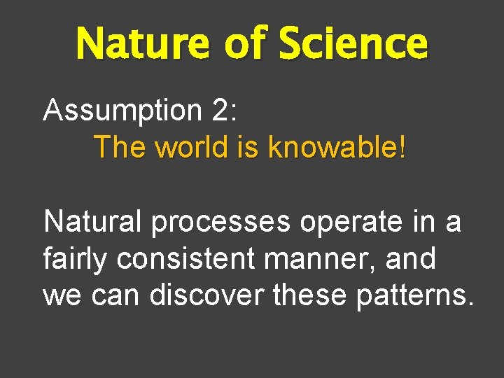 Nature of Science Assumption 2: The world is knowable! Natural processes operate in a