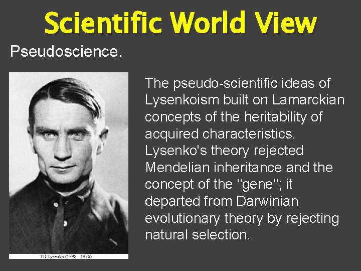 Scientific World View Pseudoscience. The pseudo-scientific ideas of Lysenkoism built on Lamarckian concepts of