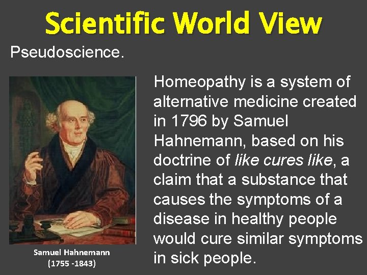 Scientific World View Pseudoscience. Samuel Hahnemann (1755 -1843) Homeopathy is a system of alternative