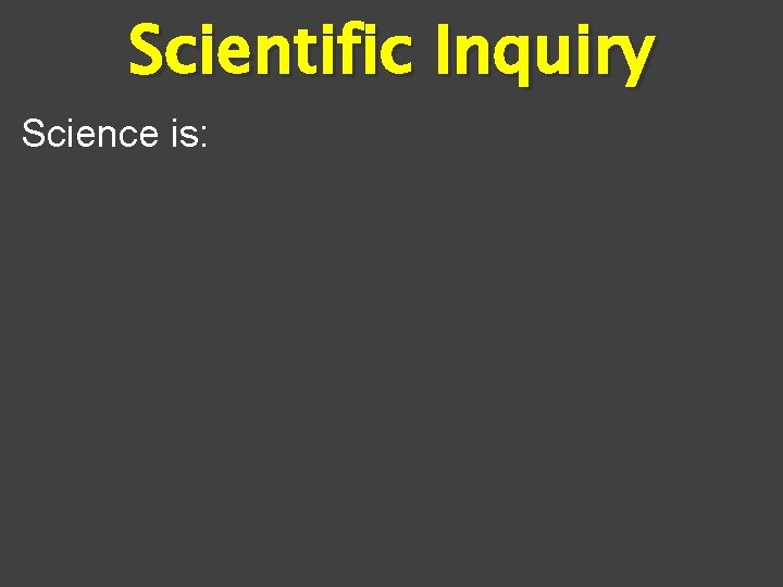 Scientific Inquiry Science is: 