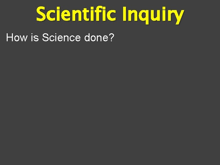 Scientific Inquiry How is Science done? 