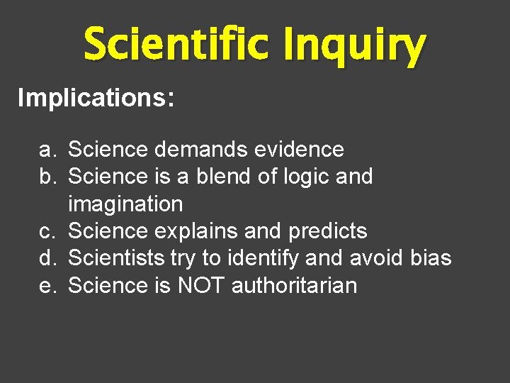 Scientific Inquiry Implications: a. Science demands evidence b. Science is a blend of logic