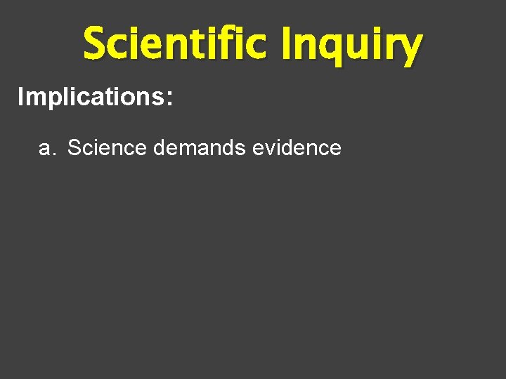 Scientific Inquiry Implications: a. Science demands evidence 