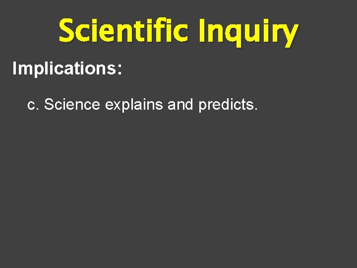 Scientific Inquiry Implications: c. Science explains and predicts. 