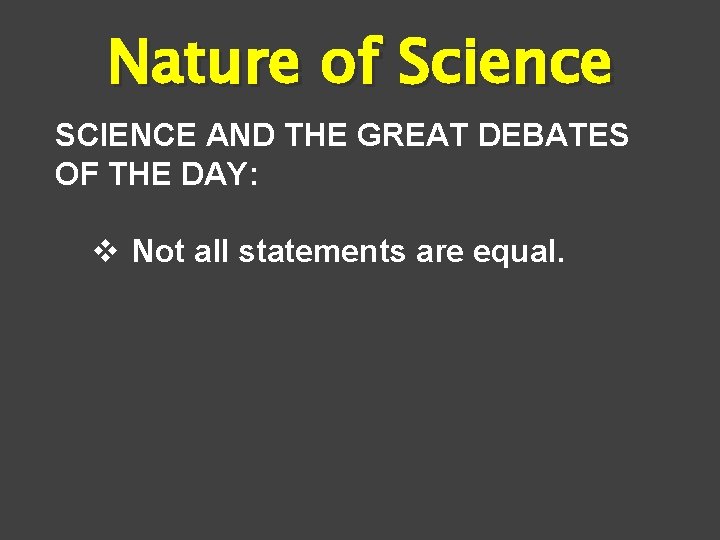 Nature of Science SCIENCE AND THE GREAT DEBATES OF THE DAY: v Not all