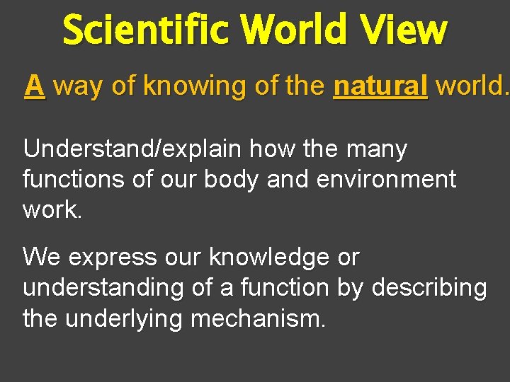 Scientific World View A way of knowing of the natural world. Understand/explain how the