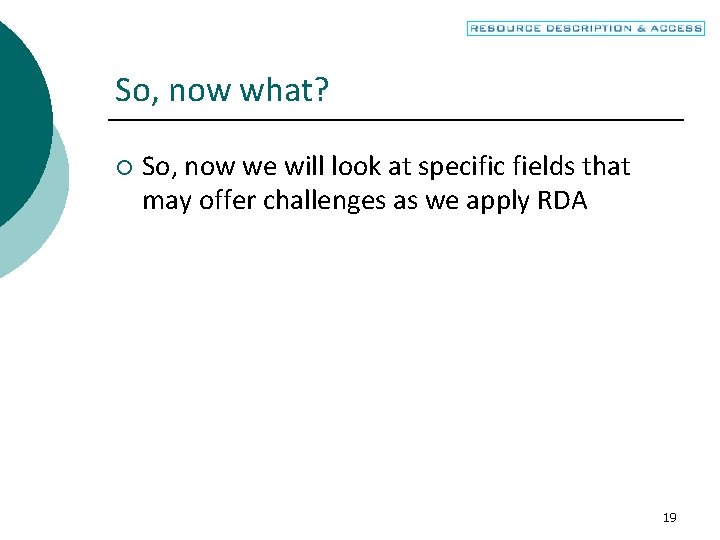 So, now what? ¡ So, now we will look at specific fields that may