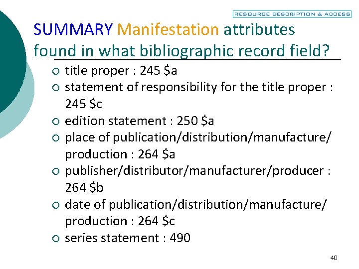 SUMMARY Manifestation attributes found in what bibliographic record field? ¡ ¡ ¡ ¡ title