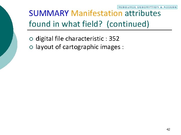 SUMMARY Manifestation attributes found in what field? (continued) ¡ ¡ digital file characteristic :