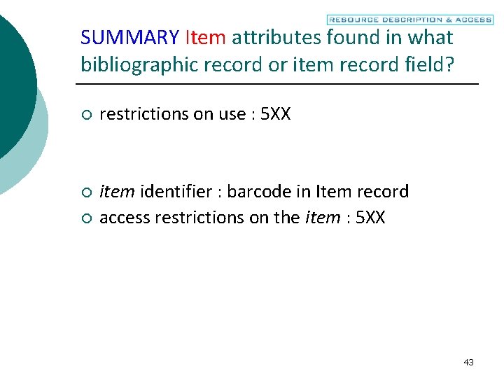 SUMMARY Item attributes found in what bibliographic record or item record field? ¡ restrictions