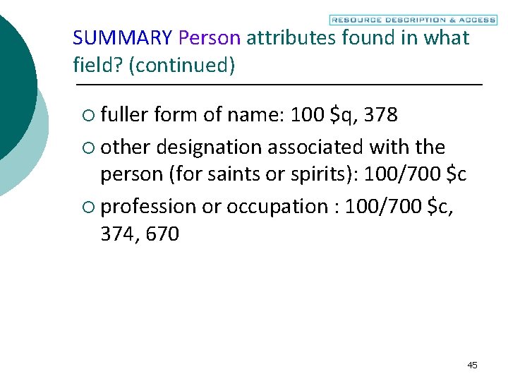 SUMMARY Person attributes found in what field? (continued) ¡ fuller form of name: 100