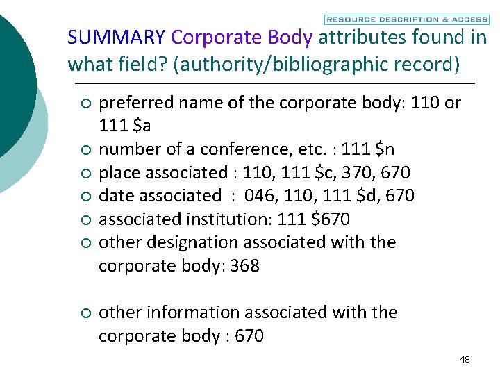 SUMMARY Corporate Body attributes found in what field? (authority/bibliographic record) ¡ ¡ ¡ ¡