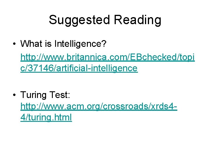 Suggested Reading • What is Intelligence? http: //www. britannica. com/EBchecked/topi c/37146/artificial-intelligence • Turing Test: