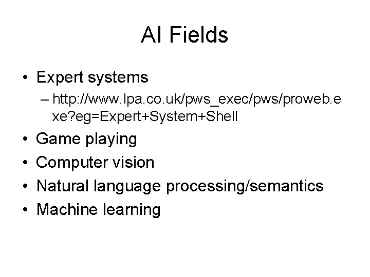 AI Fields • Expert systems – http: //www. lpa. co. uk/pws_exec/pws/proweb. e xe? eg=Expert+System+Shell