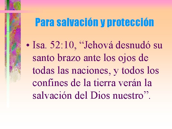 Para salvación y protección • Isa. 52: 10, “Jehová desnudó su santo brazo ante