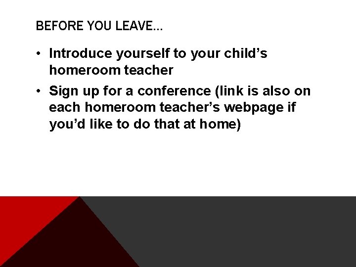 BEFORE YOU LEAVE… • Introduce yourself to your child’s homeroom teacher • Sign up