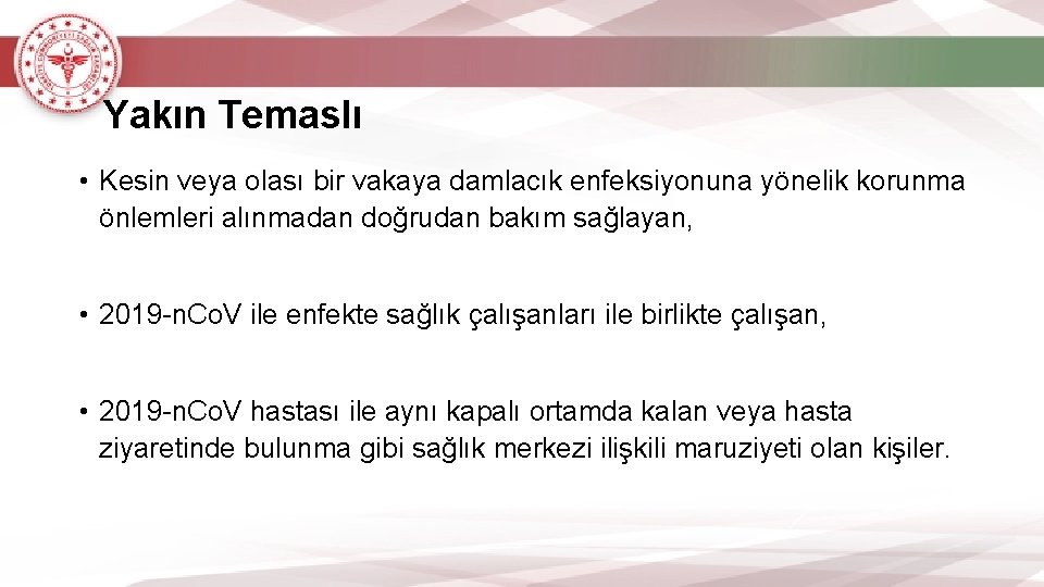 Yakın Temaslı • Kesin veya olası bir vakaya damlacık enfeksiyonuna yönelik korunma önlemleri alınmadan