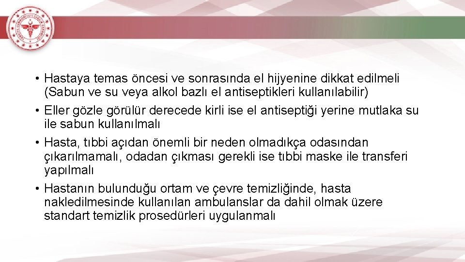  • Hastaya temas öncesi ve sonrasında el hijyenine dikkat edilmeli (Sabun ve su