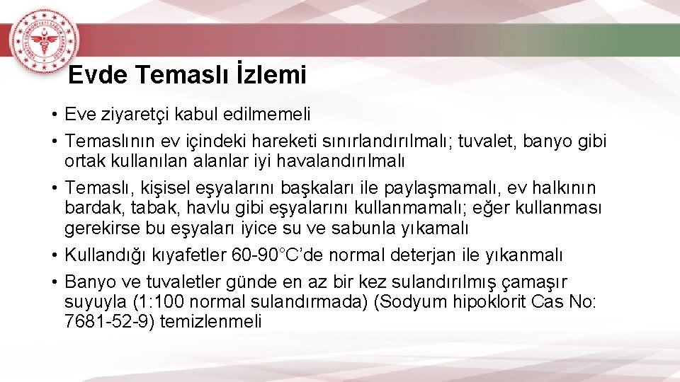 Evde Temaslı İzlemi • Eve ziyaretçi kabul edilmemeli • Temaslının ev içindeki hareketi sınırlandırılmalı;