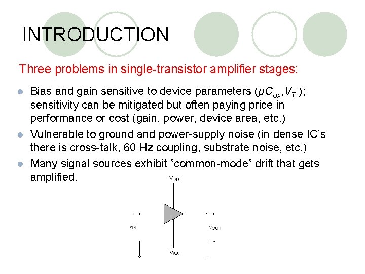 INTRODUCTION Three problems in single-transistor amplifier stages: Bias and gain sensitive to device parameters INTRODUCTION Three problems in single-transistor amplifier stages: Bias and gain sensitive to device parameters