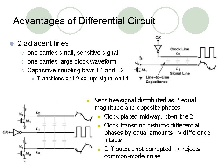 Advantages of Differential Circuit l 2 adjacent lines ¡ ¡ ¡ one carries small,