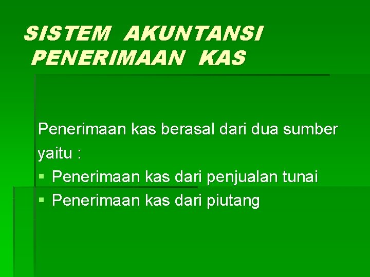 SISTEM AKUNTANSI PENERIMAAN KAS Penerimaan kas berasal dari dua sumber yaitu : § Penerimaan